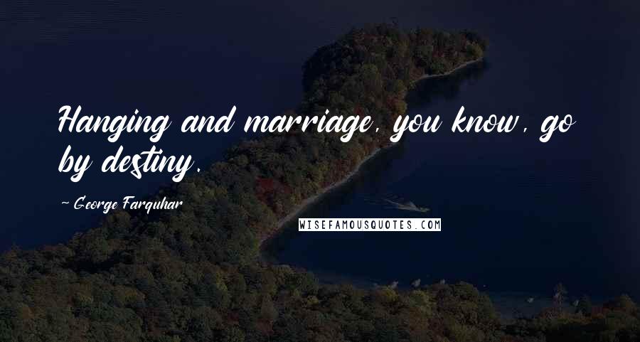 George Farquhar Quotes: Hanging and marriage, you know, go by destiny.