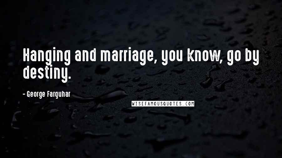 George Farquhar Quotes: Hanging and marriage, you know, go by destiny.