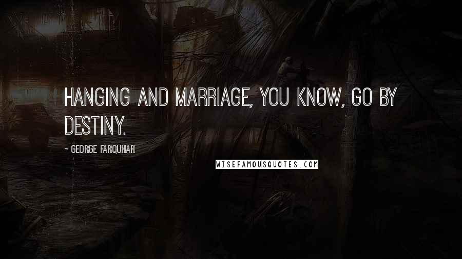 George Farquhar Quotes: Hanging and marriage, you know, go by destiny.