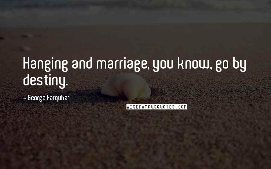 George Farquhar Quotes: Hanging and marriage, you know, go by destiny.