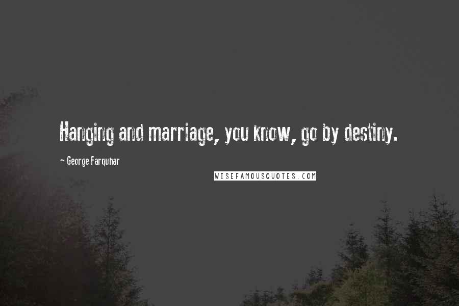 George Farquhar Quotes: Hanging and marriage, you know, go by destiny.