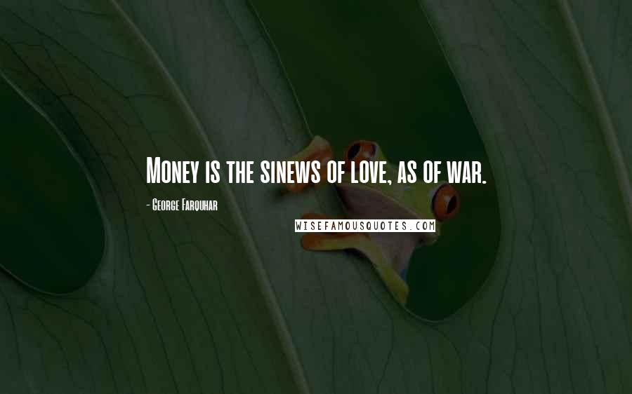 George Farquhar Quotes: Money is the sinews of love, as of war.