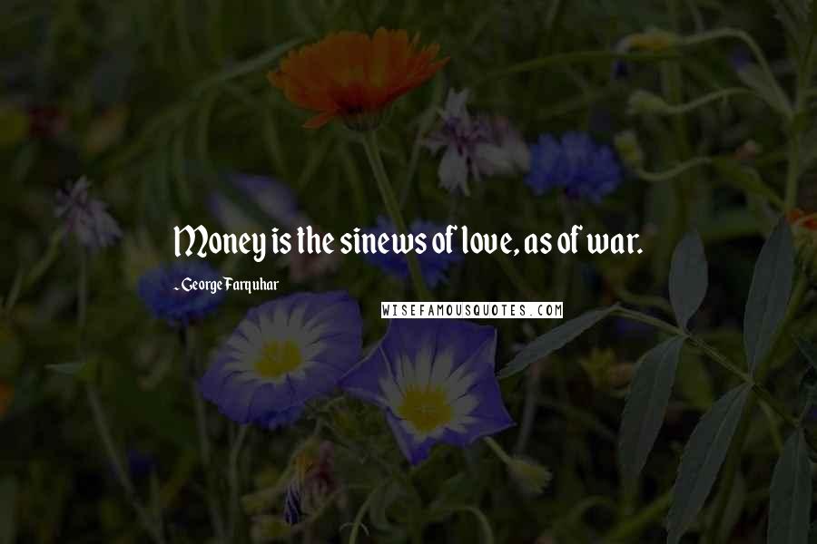 George Farquhar Quotes: Money is the sinews of love, as of war.