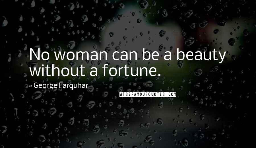 George Farquhar Quotes: No woman can be a beauty without a fortune.