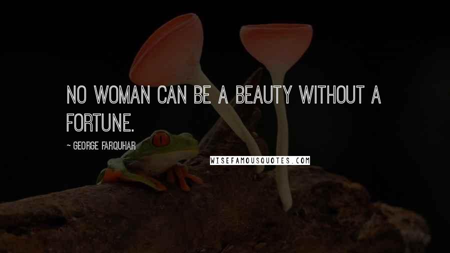 George Farquhar Quotes: No woman can be a beauty without a fortune.