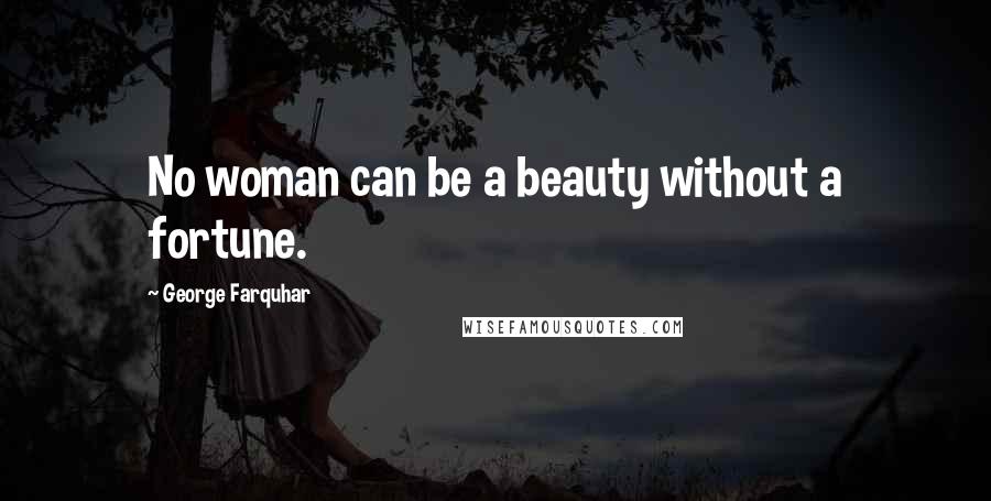 George Farquhar Quotes: No woman can be a beauty without a fortune.