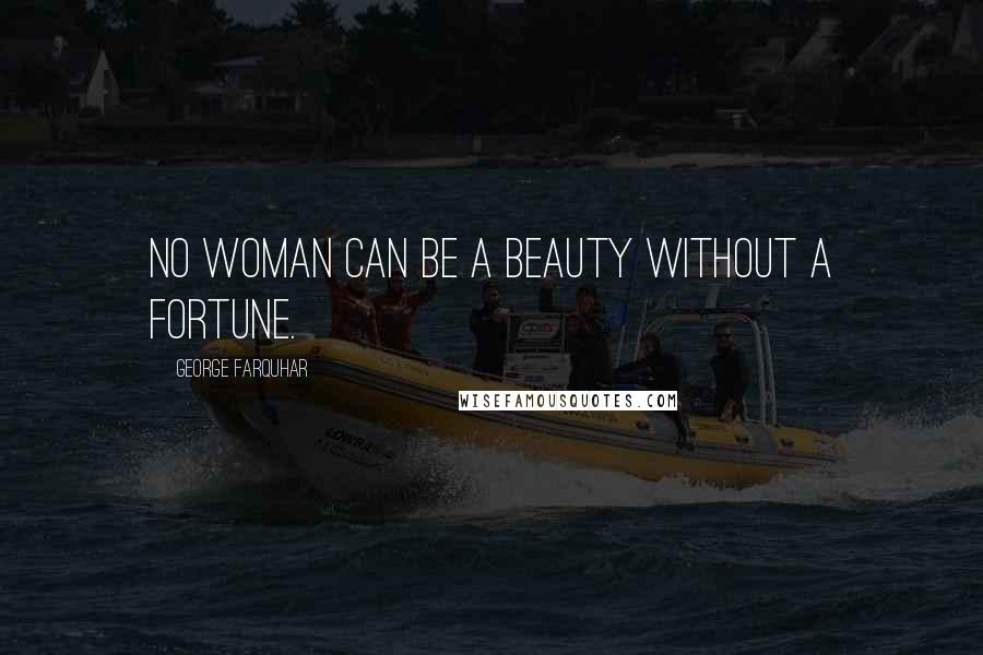 George Farquhar Quotes: No woman can be a beauty without a fortune.