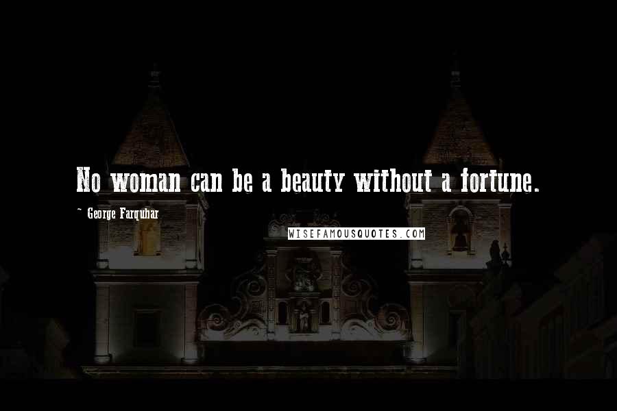 George Farquhar Quotes: No woman can be a beauty without a fortune.