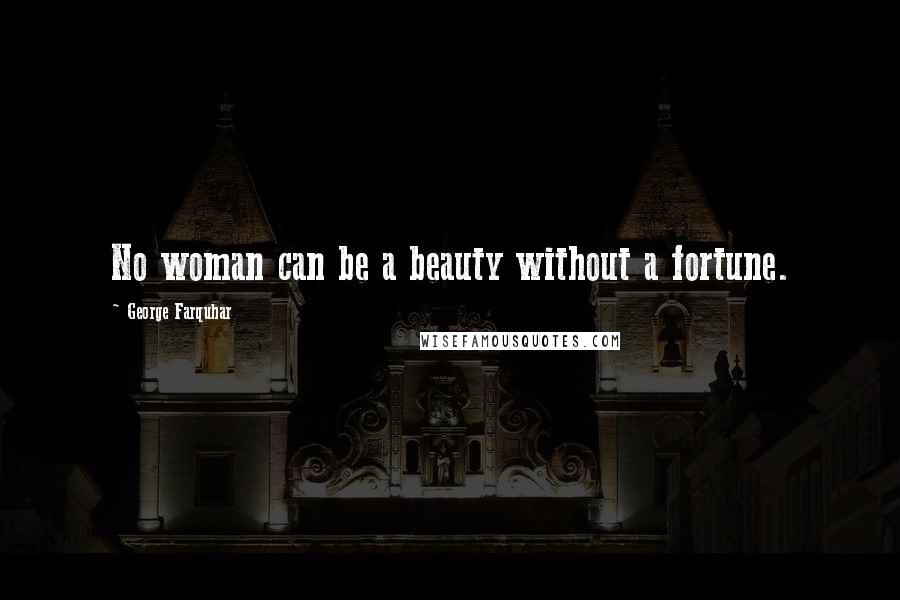 George Farquhar Quotes: No woman can be a beauty without a fortune.