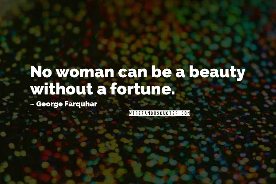 George Farquhar Quotes: No woman can be a beauty without a fortune.