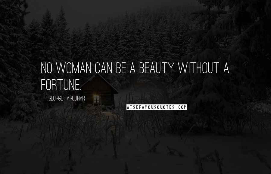 George Farquhar Quotes: No woman can be a beauty without a fortune.