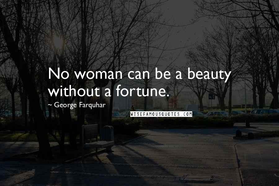 George Farquhar Quotes: No woman can be a beauty without a fortune.