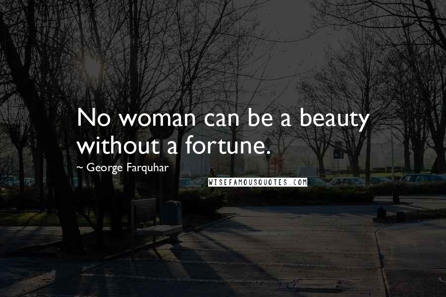 George Farquhar Quotes: No woman can be a beauty without a fortune.