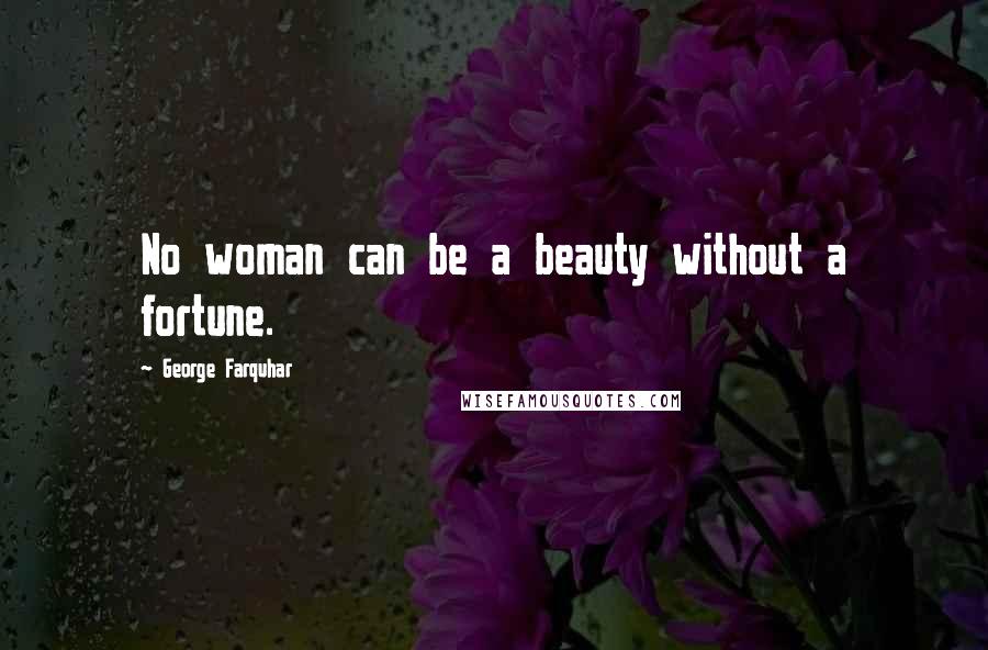 George Farquhar Quotes: No woman can be a beauty without a fortune.