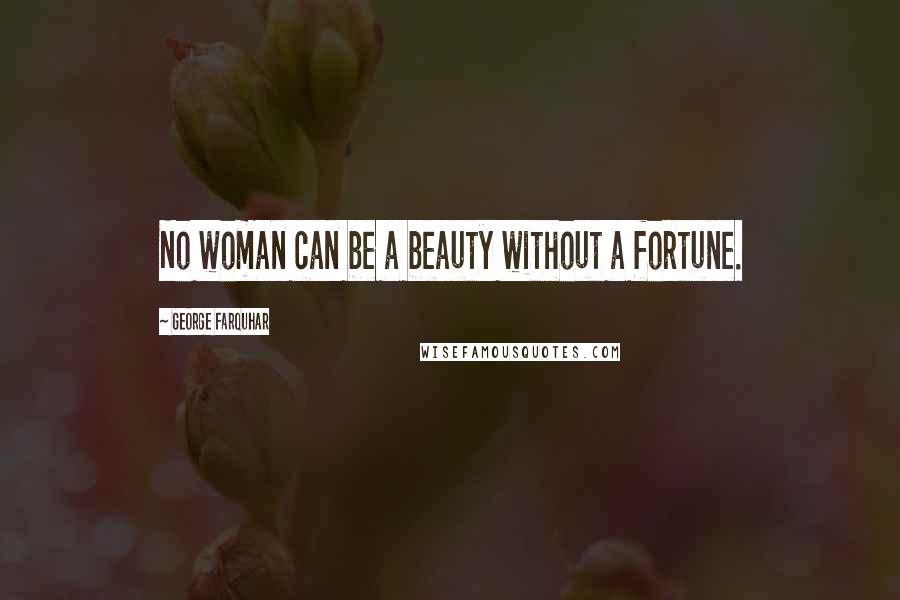 George Farquhar Quotes: No woman can be a beauty without a fortune.