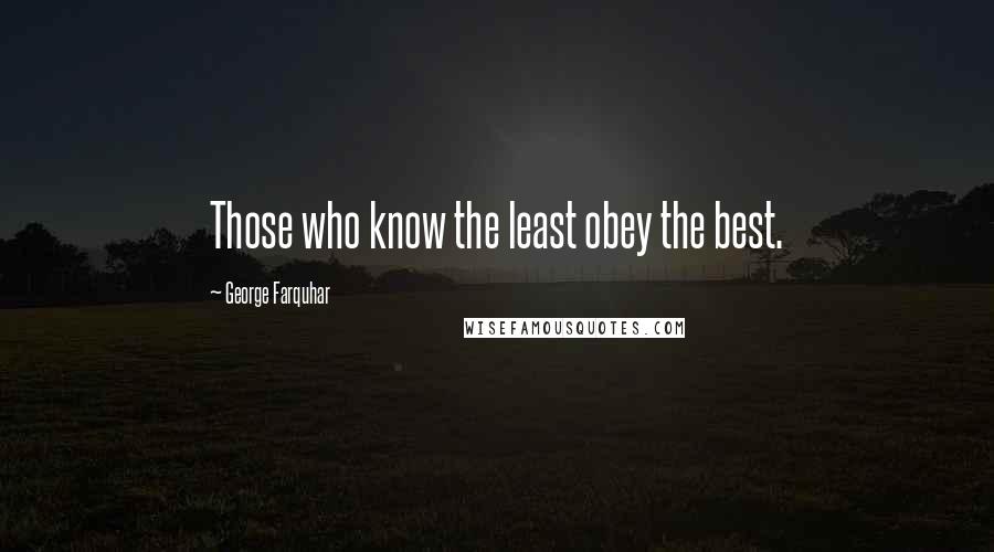 George Farquhar Quotes: Those who know the least obey the best.