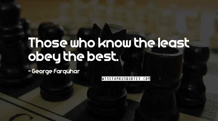 George Farquhar Quotes: Those who know the least obey the best.