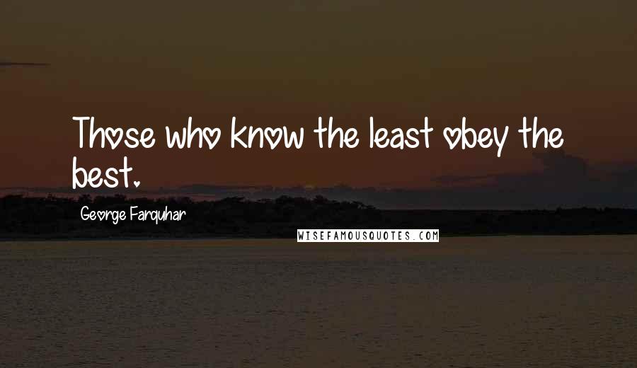 George Farquhar Quotes: Those who know the least obey the best.