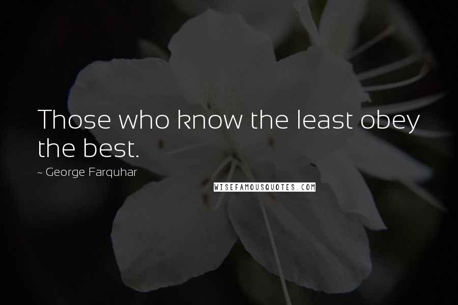 George Farquhar Quotes: Those who know the least obey the best.