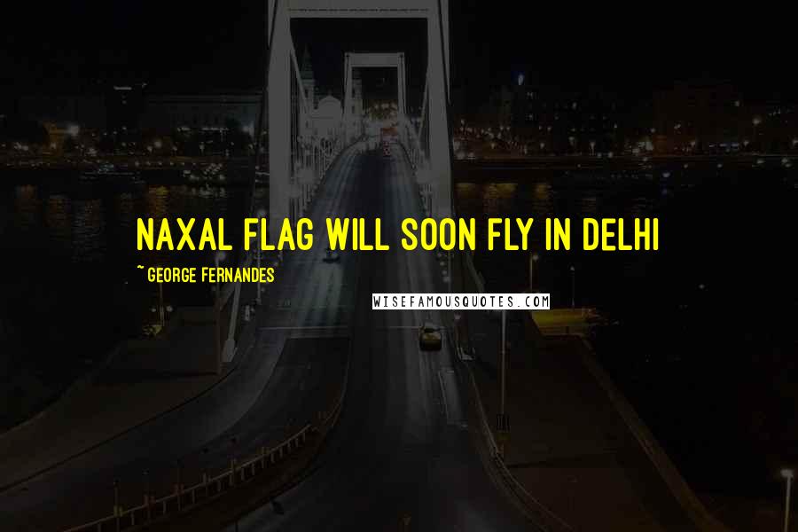 George Fernandes Quotes: Naxal flag will soon fly in delhi