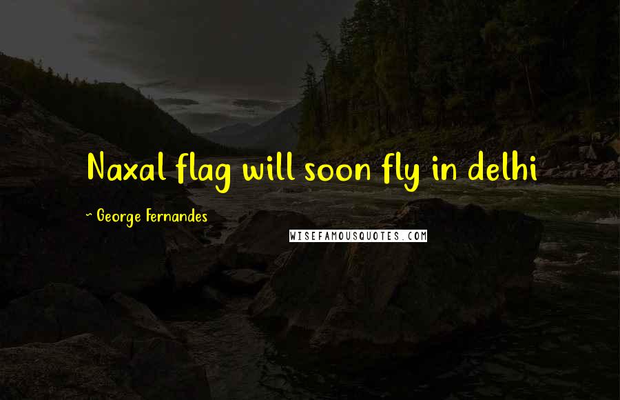 George Fernandes Quotes: Naxal flag will soon fly in delhi