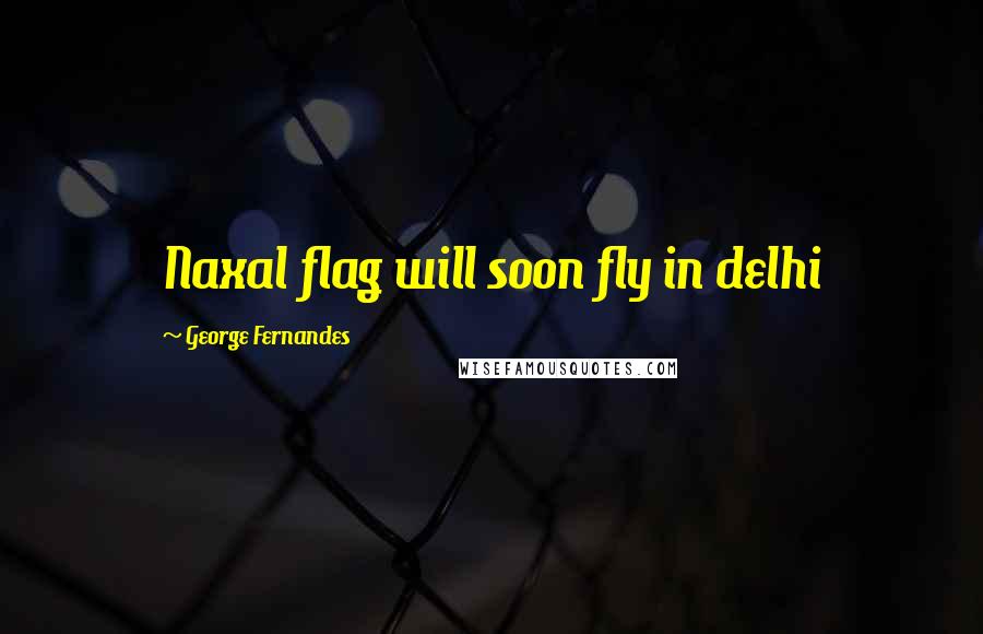 George Fernandes Quotes: Naxal flag will soon fly in delhi