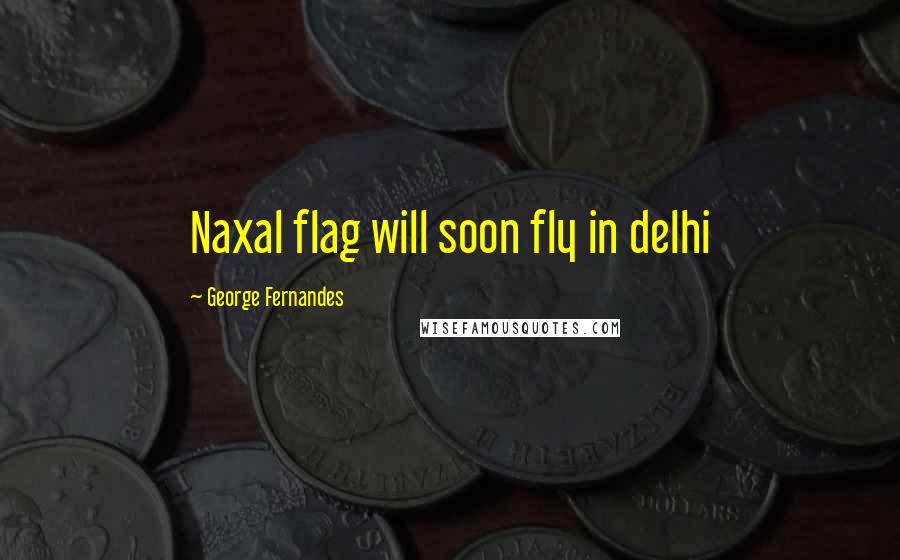 George Fernandes Quotes: Naxal flag will soon fly in delhi