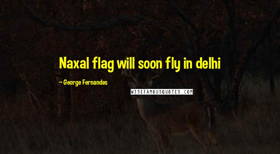 George Fernandes Quotes: Naxal flag will soon fly in delhi