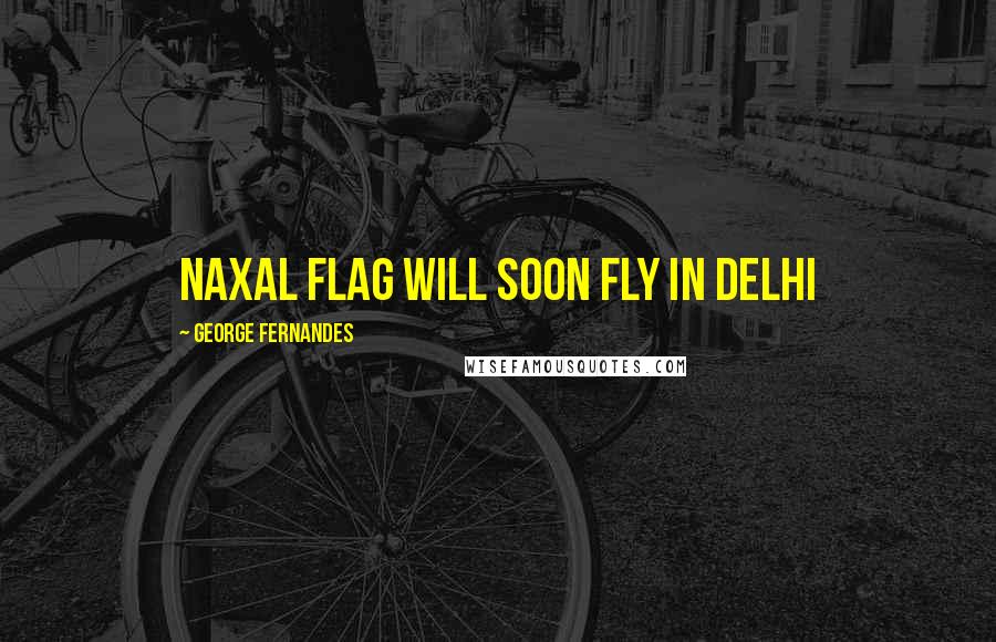 George Fernandes Quotes: Naxal flag will soon fly in delhi