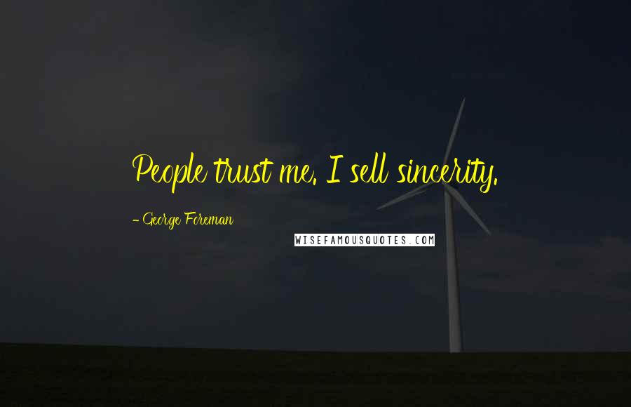 George Foreman Quotes: People trust me. I sell sincerity.