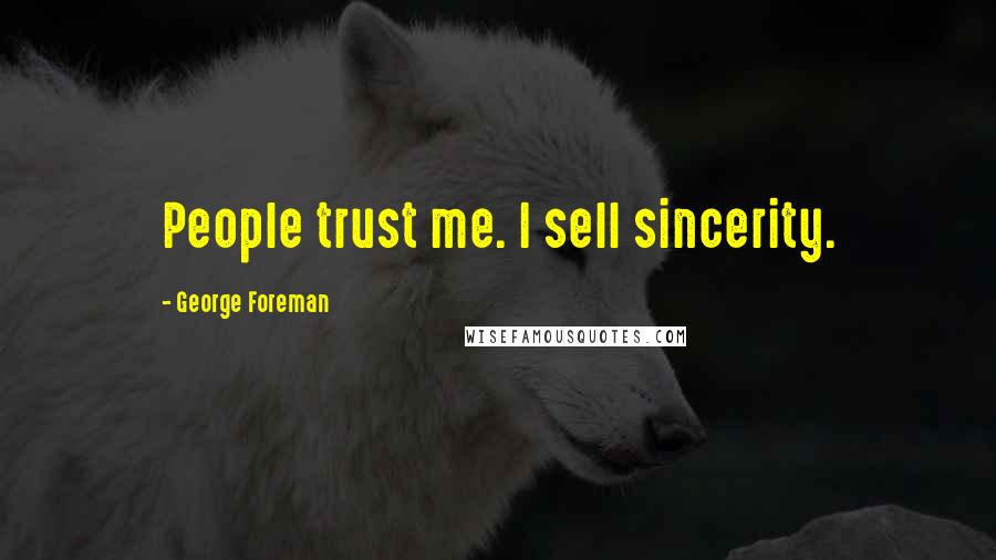 George Foreman Quotes: People trust me. I sell sincerity.