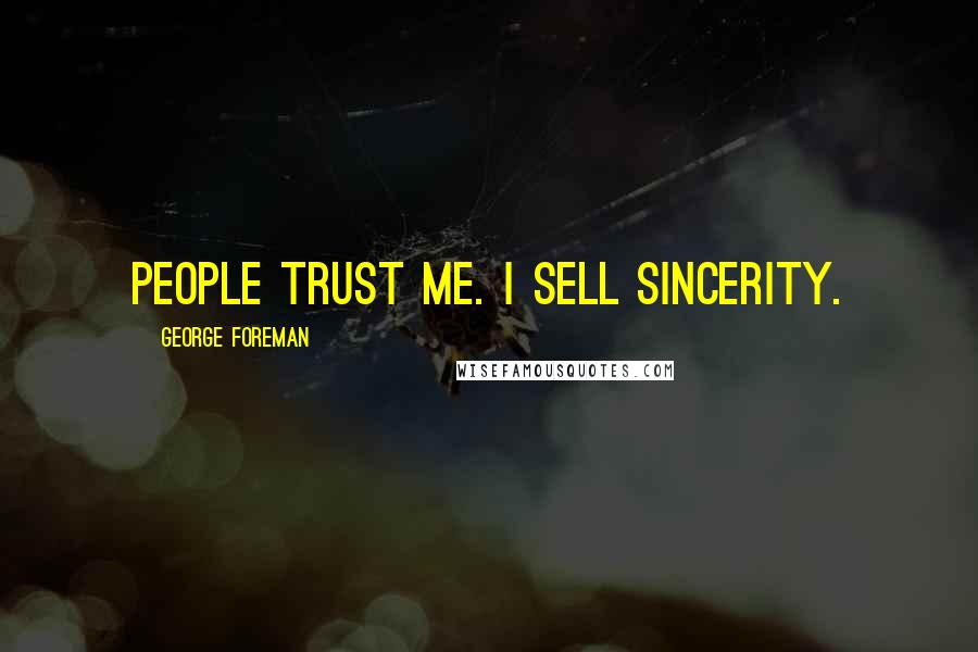 George Foreman Quotes: People trust me. I sell sincerity.