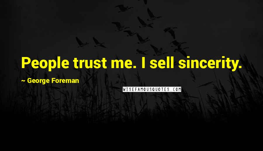 George Foreman Quotes: People trust me. I sell sincerity.