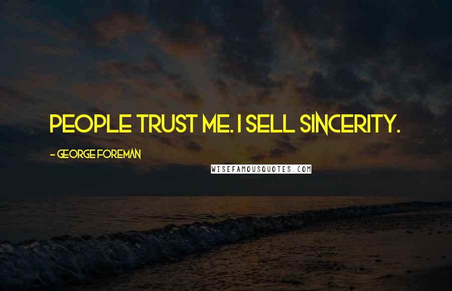 George Foreman Quotes: People trust me. I sell sincerity.