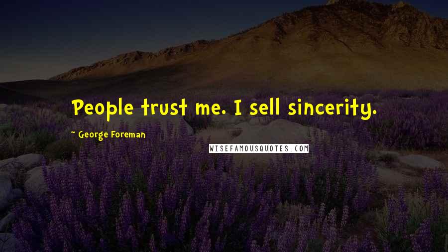 George Foreman Quotes: People trust me. I sell sincerity.