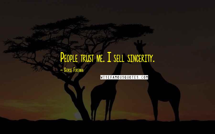 George Foreman Quotes: People trust me. I sell sincerity.