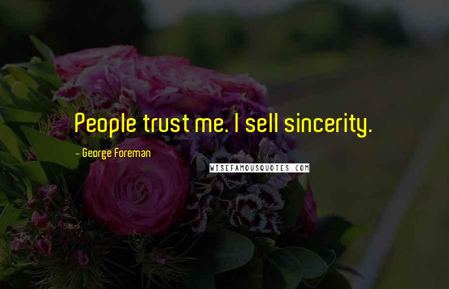 George Foreman Quotes: People trust me. I sell sincerity.