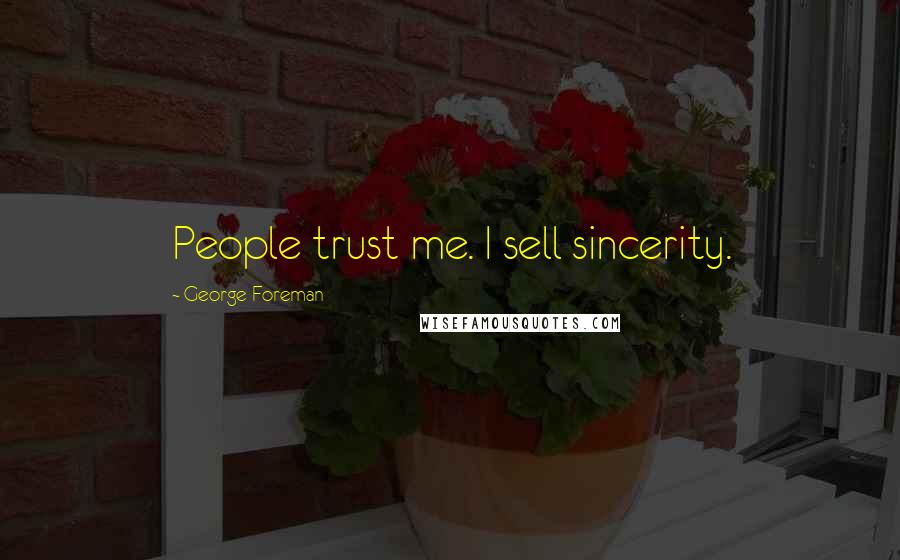 George Foreman Quotes: People trust me. I sell sincerity.