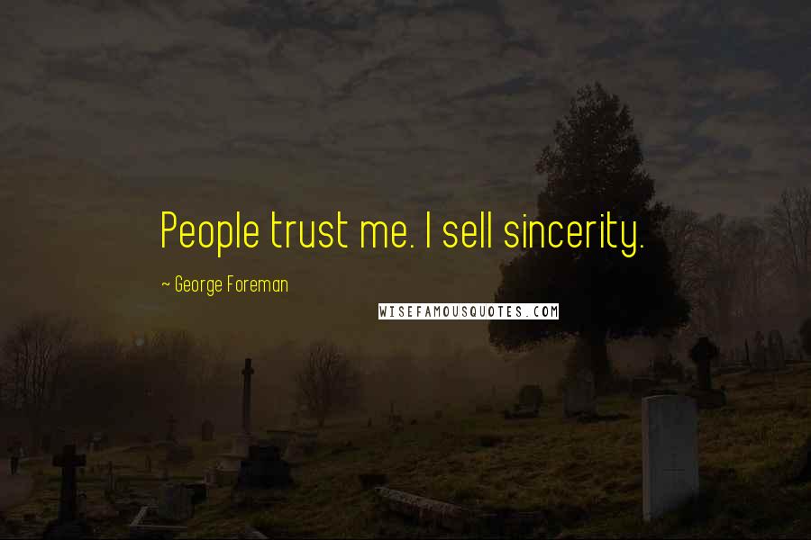 George Foreman Quotes: People trust me. I sell sincerity.