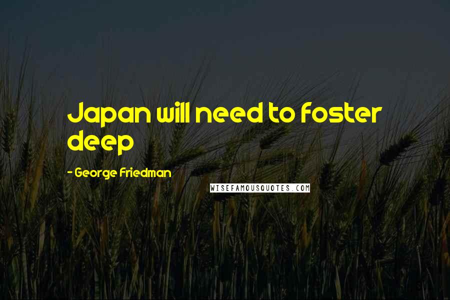George Friedman Quotes: Japan will need to foster deep