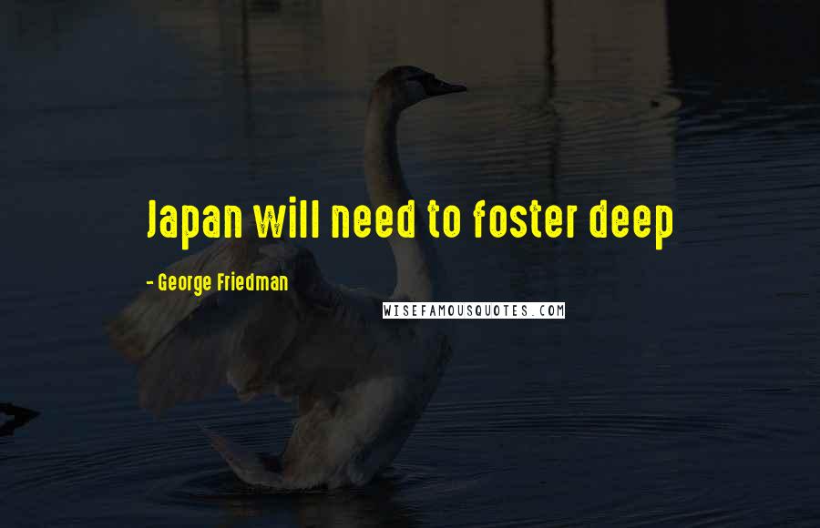 George Friedman Quotes: Japan will need to foster deep