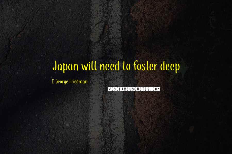 George Friedman Quotes: Japan will need to foster deep