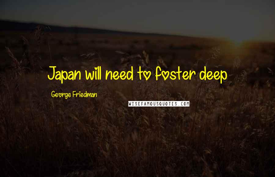 George Friedman Quotes: Japan will need to foster deep