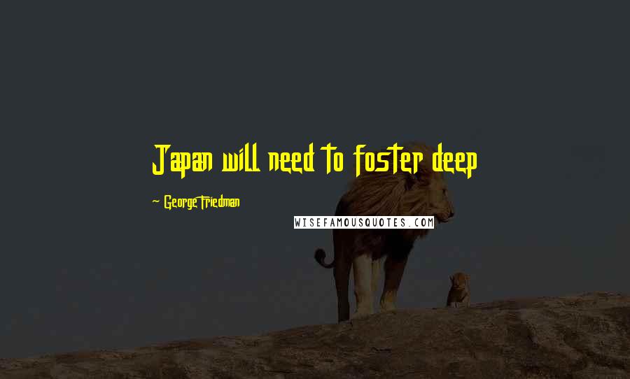 George Friedman Quotes: Japan will need to foster deep