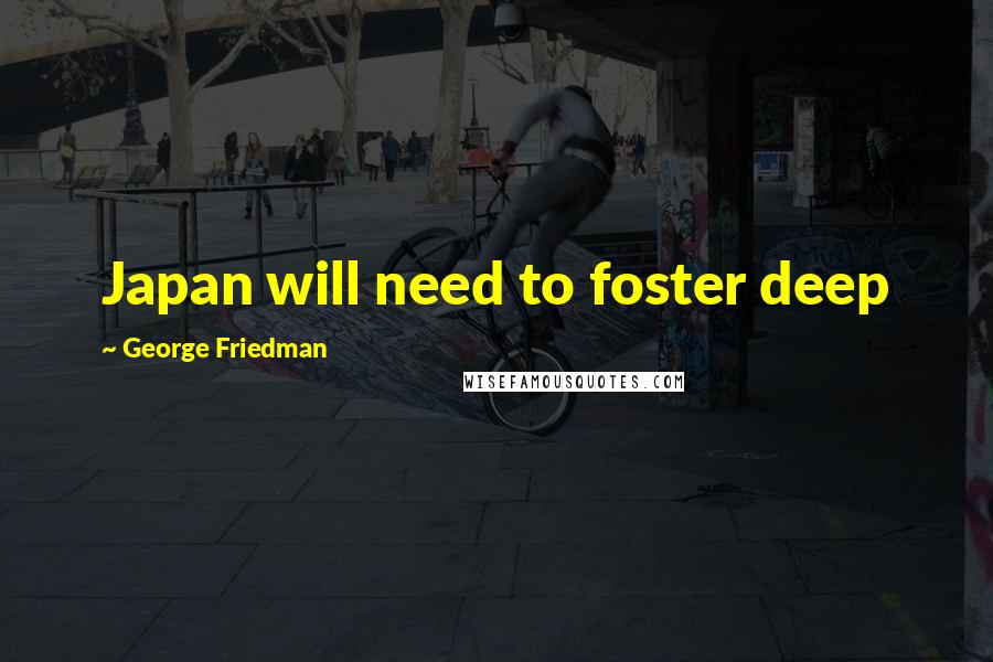 George Friedman Quotes: Japan will need to foster deep