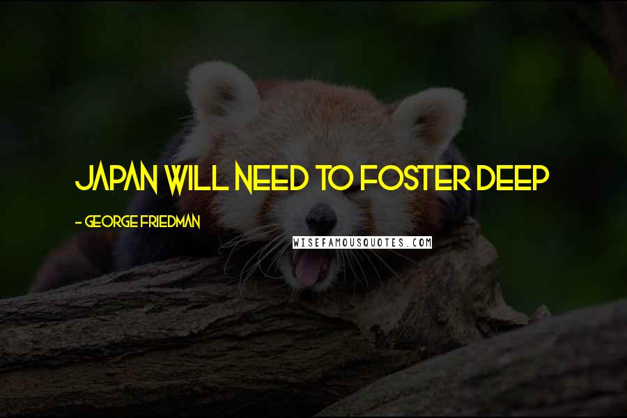 George Friedman Quotes: Japan will need to foster deep