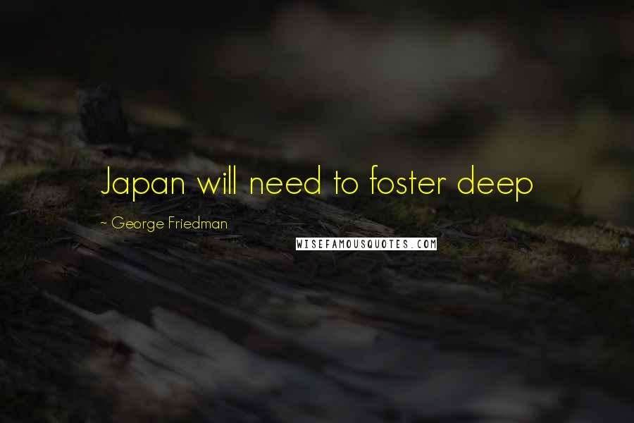 George Friedman Quotes: Japan will need to foster deep