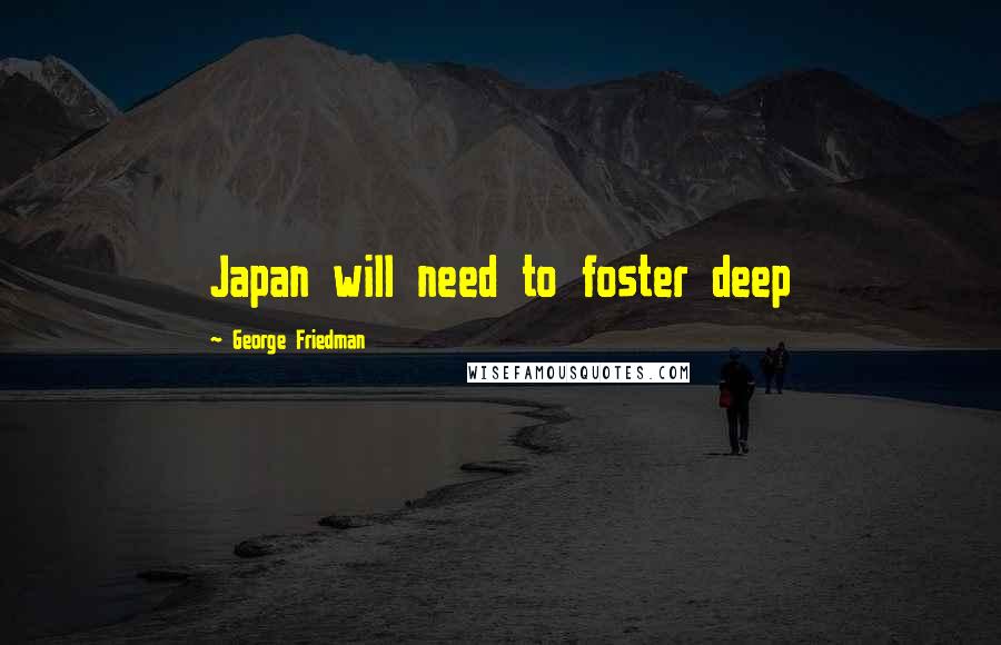 George Friedman Quotes: Japan will need to foster deep