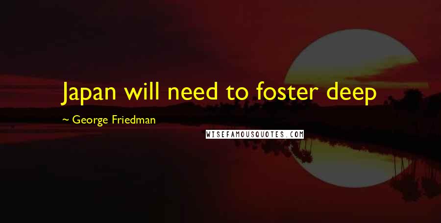 George Friedman Quotes: Japan will need to foster deep
