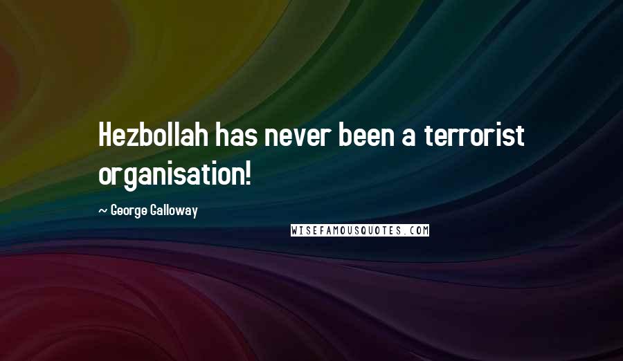 George Galloway Quotes: Hezbollah has never been a terrorist organisation!